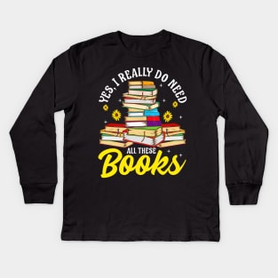 Yes, I Really Do Need All These Books Bookworm Kids Long Sleeve T-Shirt